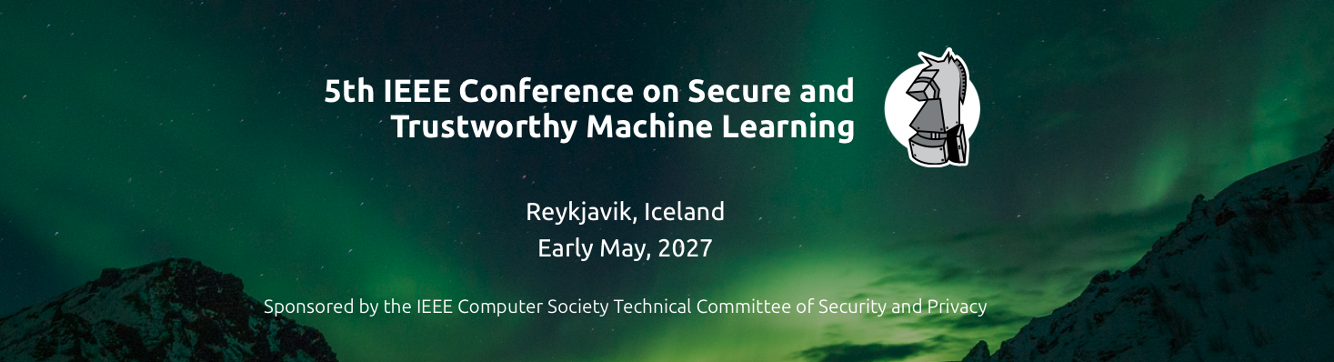 5th IEEE Conference on Secure and Trustworthy Machine Learning — Reykjavik, Iceland, Early May 2027